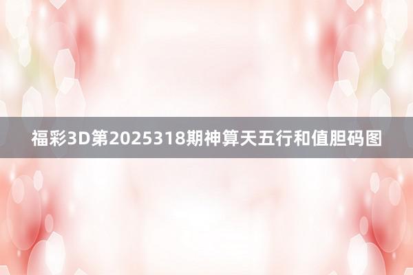 福彩3D第2025318期神算天五行和值胆码图